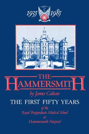 The Hammersmith 1935–1985: The First Fifty Years Royal Postgraduate Medical School at Hammersmith Hospital de James Calnan