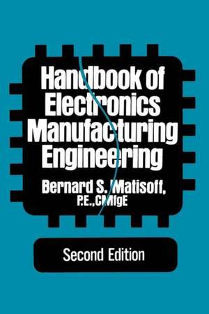 Handbook of Electronics Manufacturing Engineering de Bernard S. Matisoff