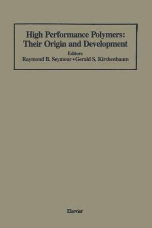 High Performance Polymers: Their Origin and Development: Proceedings of the Symposium on the History of High Performance Polymers at the American Chemical Society Meeting held in New York, April 15–18, 1986 de Gerald S. Kirshenbaum