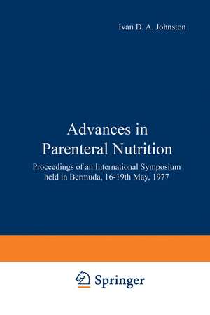 Advances in Parenteral Nutrition: Proceedings of an International Symposium held in Bermuda, 16–19th May, 1977 de I.D.A. Johnston