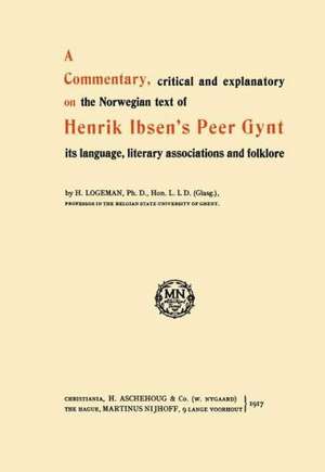 A Commentary, critical and explanatory on the Norwegian text of Henrik Ibsen’s Peer Gynt its language, literary associations and folklore de H. Logeman