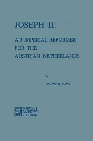 Joseph II: An Imperial Reformer for the Austrian Netherlands de Walter W. Davis