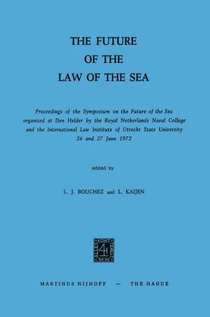 The Future of the Law of the Sea: Proceedings of the Symposium on the Future of the Sea organized at Den Helder by the Royal Netherlands Naval College and the International Law Institute of Utrecht State University 26 and 27 June 1972 de Leo J. Bouchez