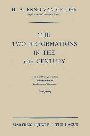 The Two Reformations in the 16th Century: A Study of the Religious Aspects and Consequences of Renaissance and Humanism de H. a. Enno Gelder