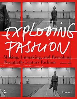 Exploding Fashion: Making, Unmaking and Remaking Twentieth Century Fashion de Alistair O'Neill