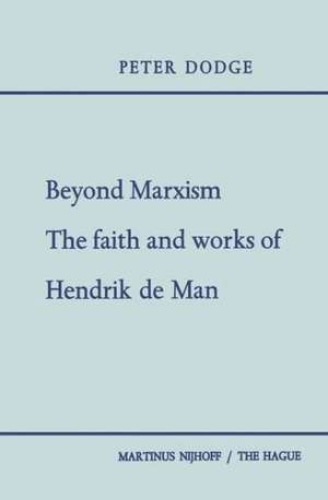 Beyond Marxism: The Faith and Works of Hendrik de Man de Peter Dodge