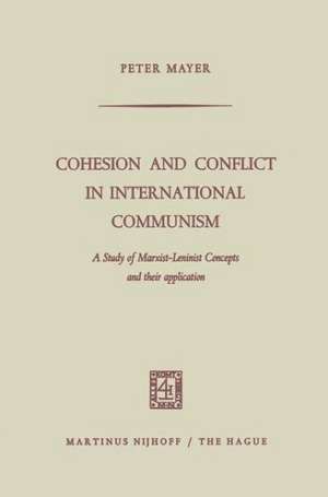 Cohesion and Conflict in International Communism: A Study of Marxist-Leninist Concepts and Their Application de Peter Mayer