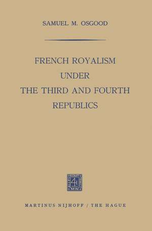 French Royalism under the Third and Fourth Republics de Samuel M. Osgood