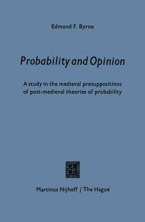 Probability and opinion: A Study in the Medieval Presuppositions of Post-Medieval Theories of Probability de Edmund F. Byrne