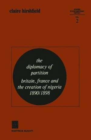 The Diplomacy of Partition: Britain, France and the Creation of Nigeria, 1890–1898 de Claire Hirshfield