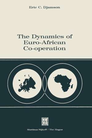 The Dynamics of Euro-African Co-operation: Being an Analysis and Exposition of Institutional, Legal and Socio-Economic Aspects of Association / Co-operation with the European Economic Community de Eric C. Djamson