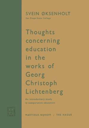 Thoughts Concerning Education in the Works of Georg Christoph Lichtenberg: An Introductory Study in Comparative Education de Svein Oksenholt