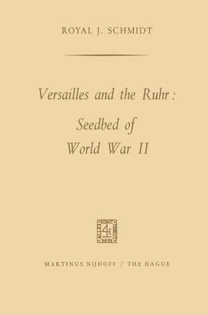 Versailles and the Ruhr: Seedbed of World War II de Royal J. Schmidt