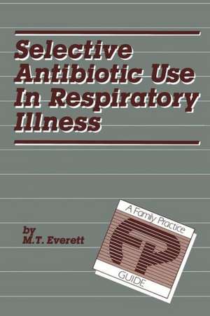 Selective Antibiotic Use in Respiratory Illness: a Family Practice Guide de M.T. Everett