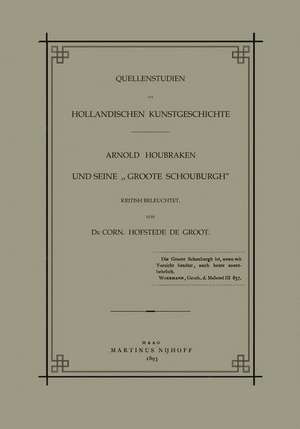 Quellenstudien zur Holländischen Kunstgeschichte: Arnold Houbraken und Seine „Groote Schouburgh“ de Arnold Houbraken