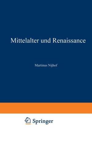 Mittelalter und Renaissance II: Religiöse und Humanitische Strömungen, Literatur, Künste und Wissenschaften de Martinus Nijhoff