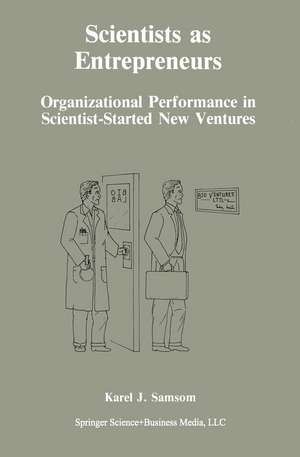 Scientists as Entrepreneurs: Organizational Performance in Scientist-Started New Ventures de Karel J. Samsom