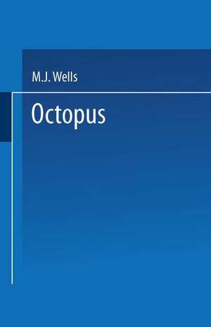 Octopus: Physiology and Behaviour of an Advanced Invertebrate de M. J. Wells