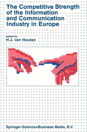 The Competitive Strength of the Information and Communication Industry in Europe: An integrated view of Europe’s experts on • strengths and weaknesses • actions to be taken de H. van Houten