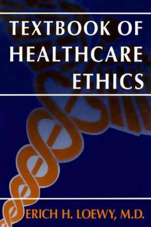 Textbook of Healthcare Ethics de Erich E.H. Loewy