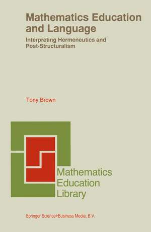 Mathematics Education and Language: Interpreting Hermeneutics and Post-Structuralism de Tony Brown