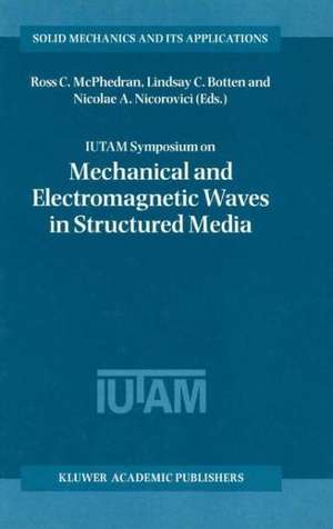 IUTAM Symposium on Mechanical and Electromagnetic Waves in Structured Media: Proceedings of the IUTAM Symposium held in Sydney, NSW, Australia, 18–22 January 1999 de Ross C. McPhedran