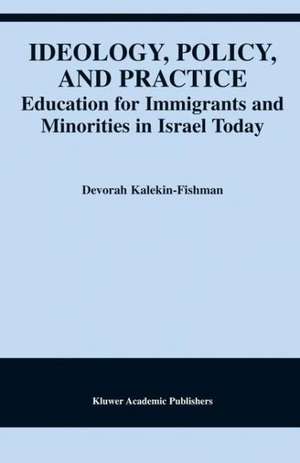 Ideology, Policy, and Practice: Education for Immigrants and Minorities in Israel Today de Devorah Kalekin-Fishman