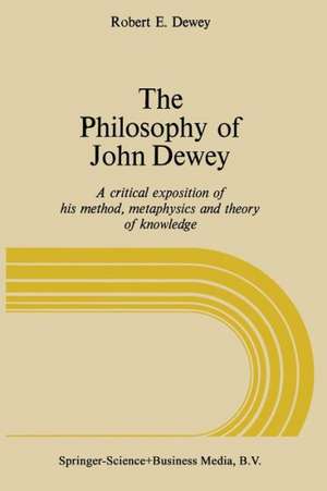 The Philosophy of John Dewey: A Critical Exposition of His Method, Metaphysics, and Theory of Knowledge de NA Dewey