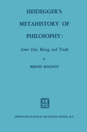 Heidegger’s Metahistory of Philosophy: Amor Fati, Being and Truth de Bernd Magnus