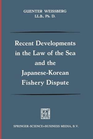 Recent Developments in the Law of the Sea and the Japanese-Korean Fishery Dispute de Guenter Weissberg