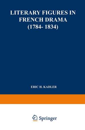 Literary Figures in French Drama (1784–1834) de Ralf Kadler