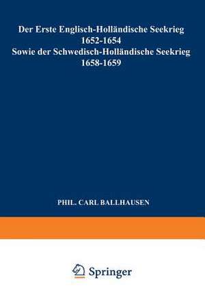 Der Erste Englisch-Holländische Seekrieg 1652–1654: Sowie der Schwedisch-Holländische Seekrieg 1658–1659 de Carl Ballhausen