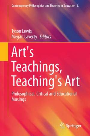 Art's Teachings, Teaching's Art: Philosophical, Critical and Educational Musings de Tyson Lewis