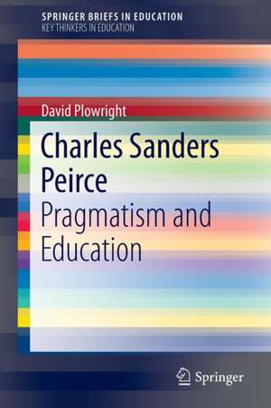 Charles Sanders Peirce: Pragmatism and Education de David Plowright