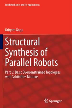 Structural Synthesis of Parallel Robots: Part 5: Basic Overconstrained Topologies with Schönflies Motions de Grigore Gogu