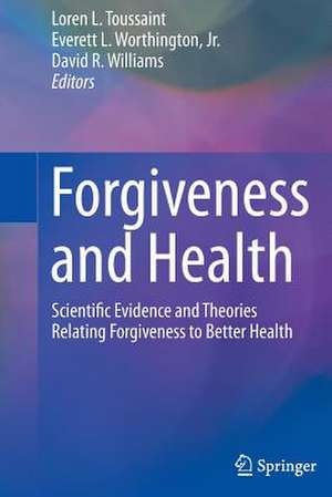 Forgiveness and Health: Scientific Evidence and Theories Relating Forgiveness to Better Health de Loren Toussaint