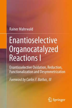 Enantioselective Organocatalyzed Reactions I: Enantioselective Oxidation, Reduction, Functionalization and Desymmetrization de Rainer Mahrwald