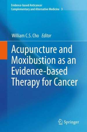 Acupuncture and Moxibustion as an Evidence-based Therapy for Cancer de William C.S. Cho