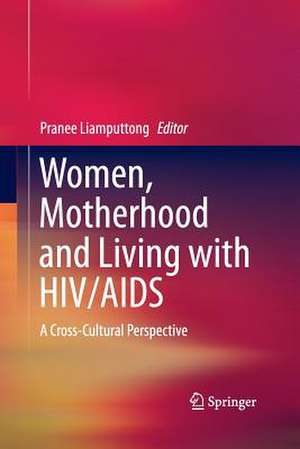 Women, Motherhood and Living with HIV/AIDS: A Cross-Cultural Perspective de Pranee Liamputtong