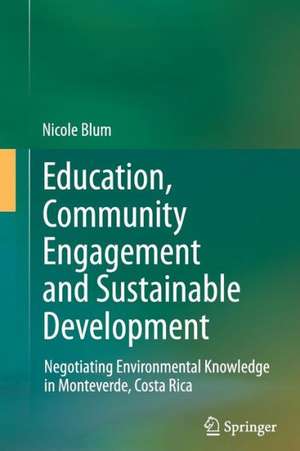 Education, Community Engagement and Sustainable Development: Negotiating Environmental Knowledge in Monteverde, Costa Rica de Nicole Blum