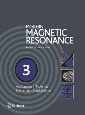 Modern Magnetic Resonance: Part 1: Applications in Chemistry, Biological and Marine Sciences, Part 2: Applications in Medical and Pharmaceutical Sciences, Part 3: Applications in Materials Science and Food Science de Graham A. Webb