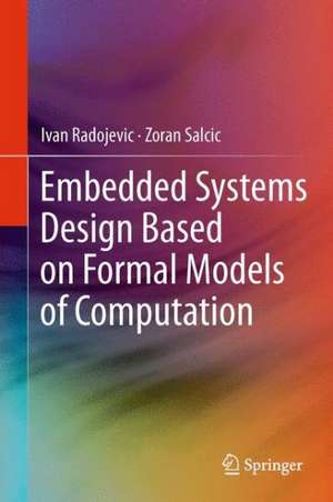 Embedded Systems Design Based on Formal Models of Computation de Ivan Radojevic