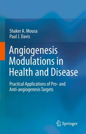 Angiogenesis Modulations in Health and Disease: Practical Applications of Pro- and Anti-angiogenesis Targets de Shaker A. Mousa