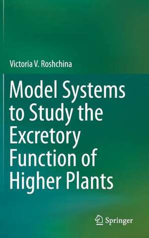 Model Systems to Study the Excretory Function of Higher Plants de Victoria V. Roshchina