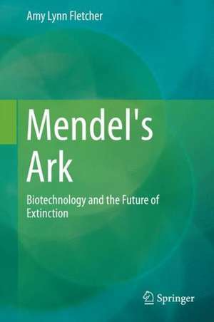 Mendel's Ark: Biotechnology and the Future of Extinction de Amy Lynn Fletcher