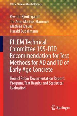 RILEM Technical Committee 195-DTD Recommendation for Test Methods for AD and TD of Early Age Concrete: Round Robin Documentation Report: Program, Test Results and Statistical Evaluation de Øyvind Bjøntegaard