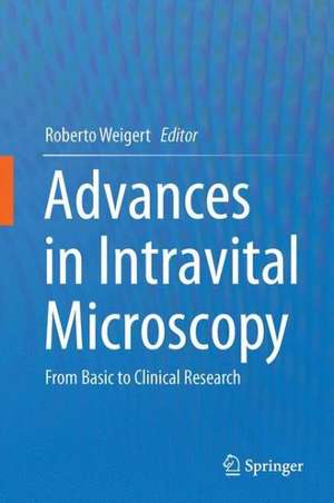 Advances in Intravital Microscopy: From Basic to Clinical Research de Roberto Weigert