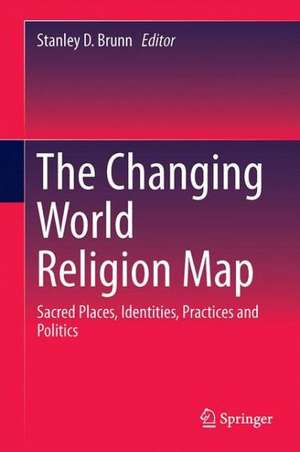 The Changing World Religion Map: Sacred Places, Identities, Practices and Politics de Stanley D. Brunn