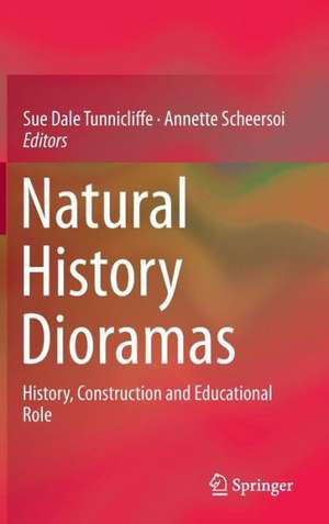 Natural History Dioramas: History, Construction and Educational Role de Sue Dale Tunnicliffe