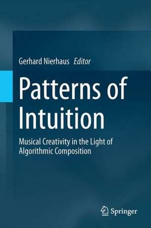 Patterns of Intuition: Musical Creativity in the Light of Algorithmic Composition de Gerhard Nierhaus